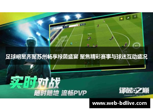 足球明星齐聚苏州畅享绿茵盛宴 聚焦精彩赛事与球迷互动盛况