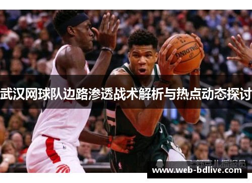 武汉网球队边路渗透战术解析与热点动态探讨