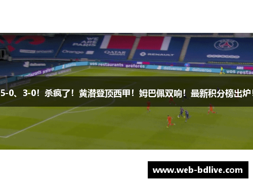 5-0、3-0！杀疯了！黄潜登顶西甲！姆巴佩双响！最新积分榜出炉！